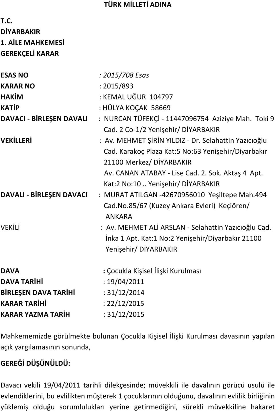 Toki 9 Cad. 2 Co-1/2 Yenişehir/ DİYARBAKIR VEKİLLERİ : Av. MEHMET ŞİRİN YILDIZ - Dr. Selahattin Yazıcıoğlu Cad. Karakoç Plaza Kat:5 No:63 Yenişehir/Diyarbakır 21100 Merkez/ DİYARBAKIR Av.