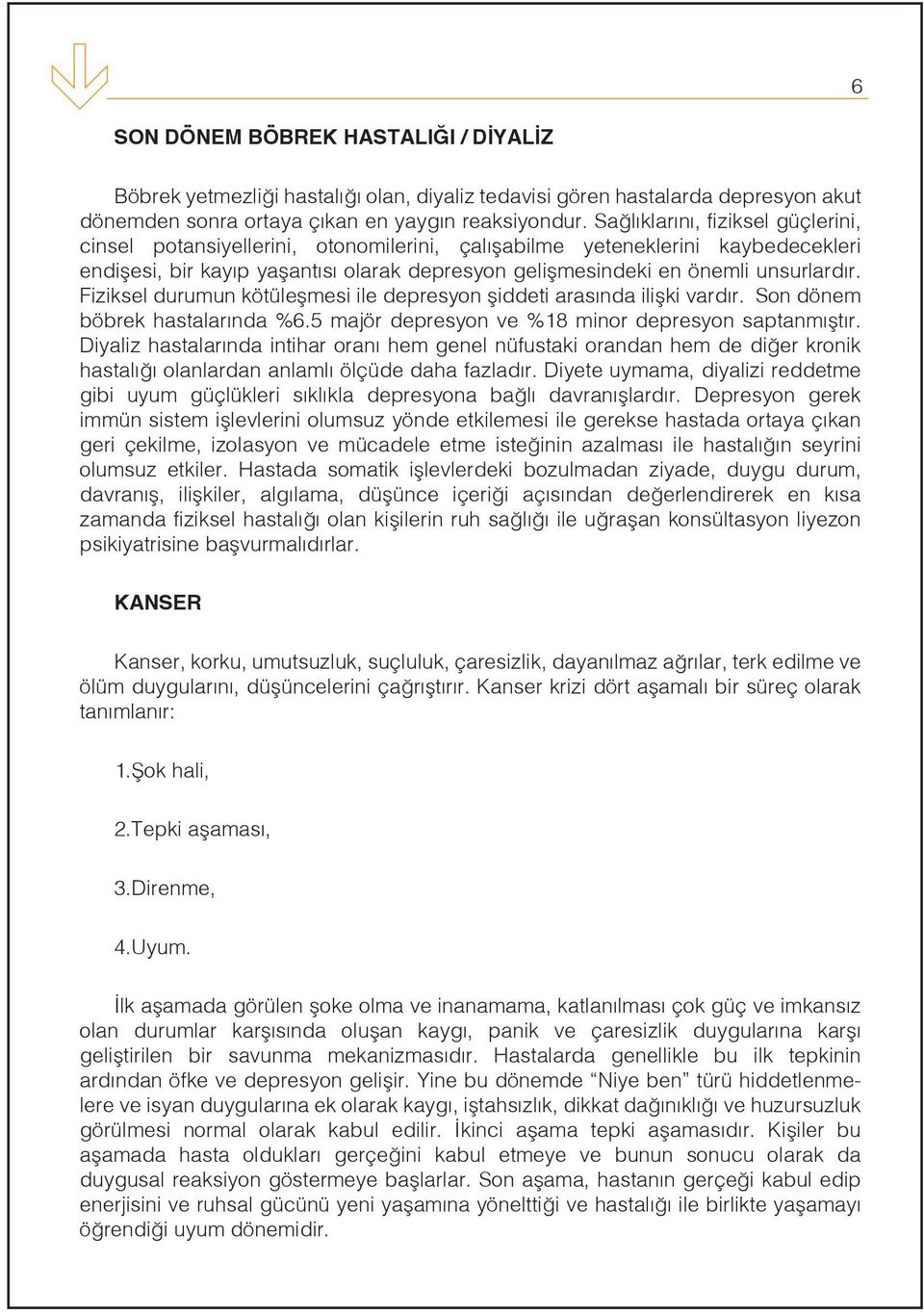 Fiziksel durumun kötüleşmesi ile depresyn şiddeti arasında ilişki vardır. Sn dönem böbrek hastalarında %6.5 majör depresyn ve %18 minr depresyn saptanmıştır.