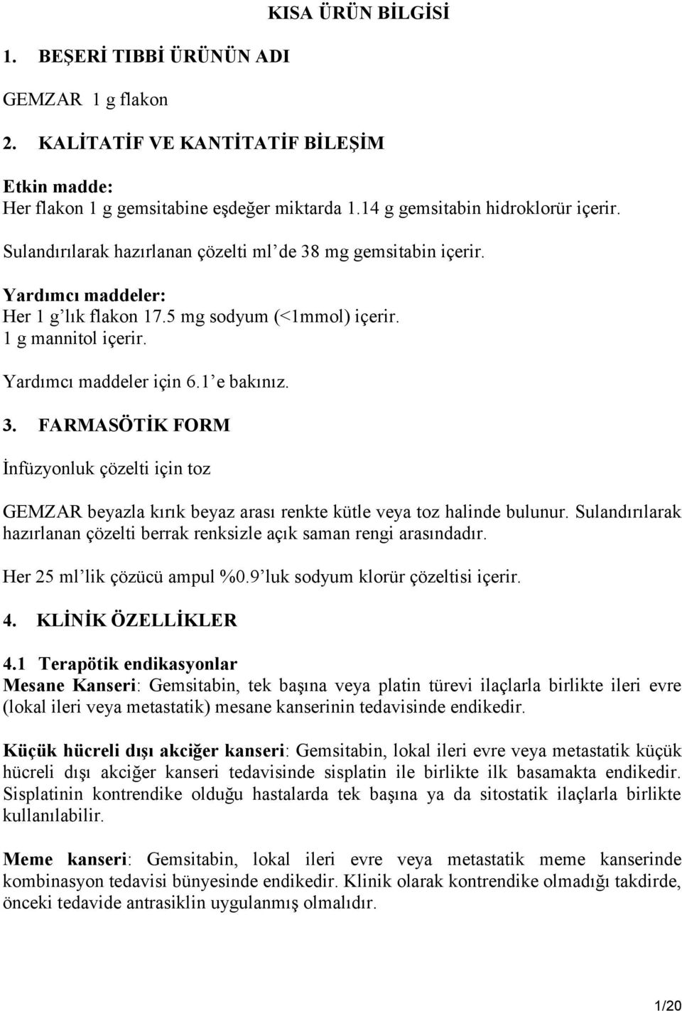 Sulandırılarak hazırlanan çözelti berrak renksizle açık saman rengi arasındadır. Her 25 ml lik çözücü ampul %0.9 luk sodyum klorür çözeltisi içerir. 4. KLİNİK ÖZELLİKLER 4.