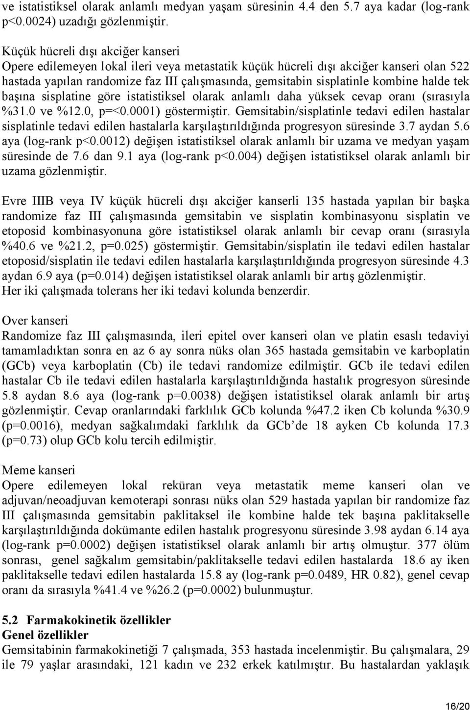 kombine halde tek başına sisplatine göre istatistiksel olarak anlamlı daha yüksek cevap oranı (sırasıyla %31.0 ve %12.0, p=<0.0001) göstermiştir.