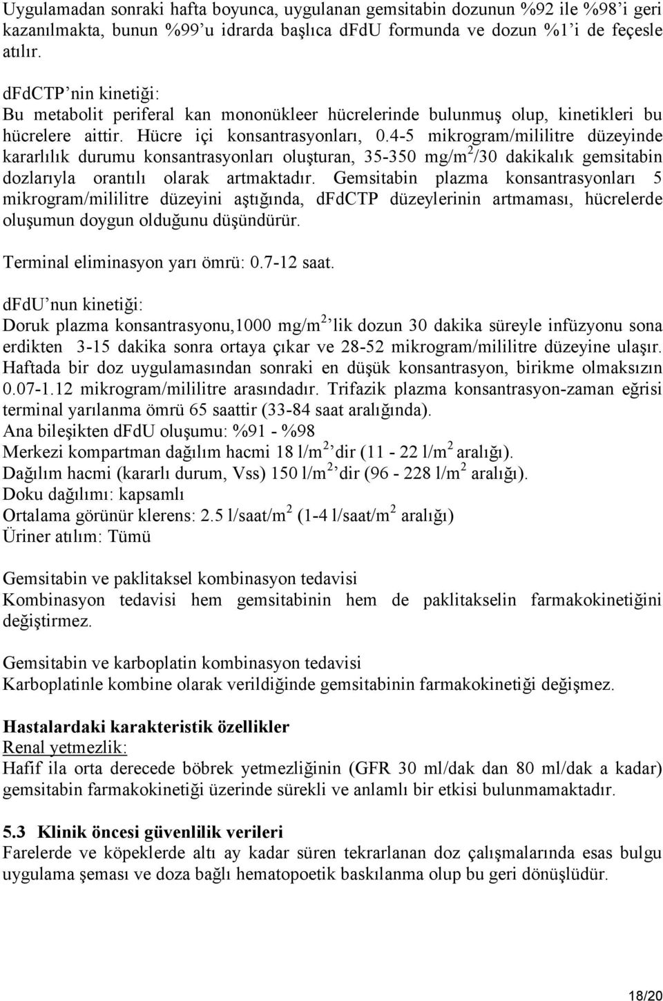 4-5 mikrogram/mililitre düzeyinde kararlılık durumu konsantrasyonları oluşturan, 35-350 mg/m 2 /30 dakikalık gemsitabin dozlarıyla orantılı olarak artmaktadır.