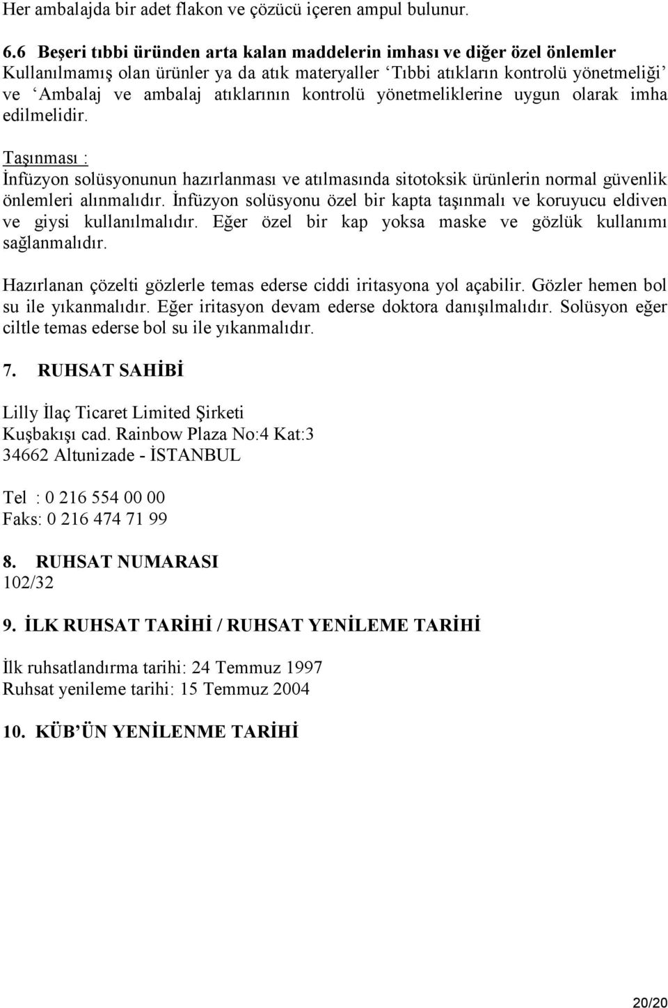 kontrolü yönetmeliklerine uygun olarak imha edilmelidir. Taşınması : İnfüzyon solüsyonunun hazırlanması ve atılmasında sitotoksik ürünlerin normal güvenlik önlemleri alınmalıdır.