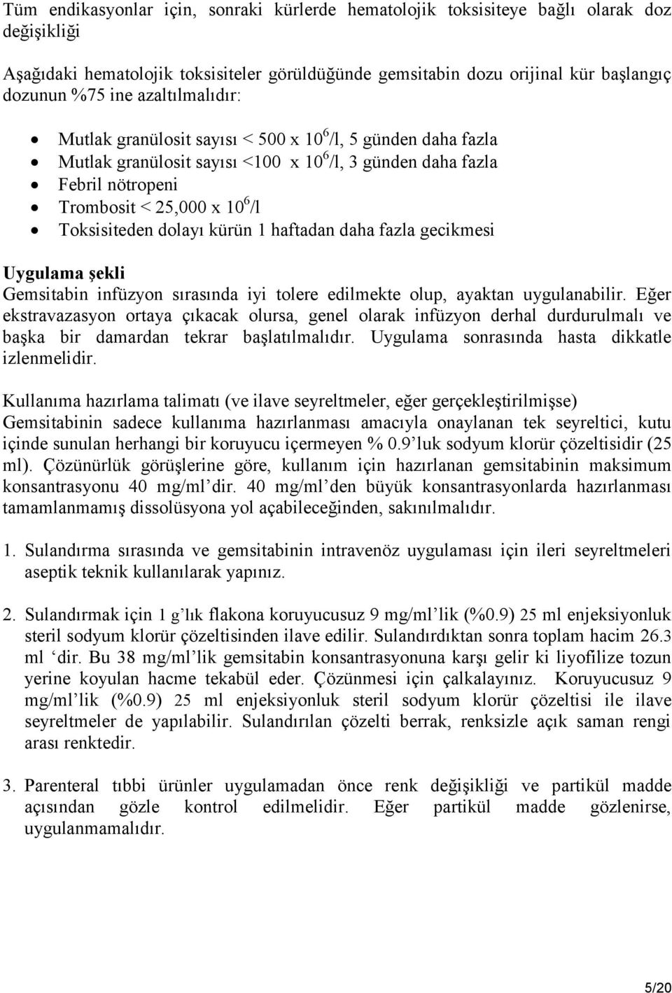 dolayı kürün 1 haftadan daha fazla gecikmesi Uygulama şekli Gemsitabin infüzyon sırasında iyi tolere edilmekte olup, ayaktan uygulanabilir.