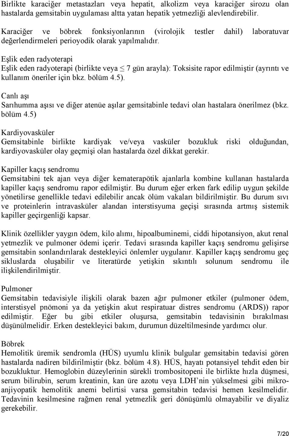 Eşlik eden radyoterapi Eşlik eden radyoterapi (birlikte veya 7 gün arayla): Toksisite rapor edilmiştir (ayrıntı ve kullanım öneriler için bkz. bölüm 4.5).