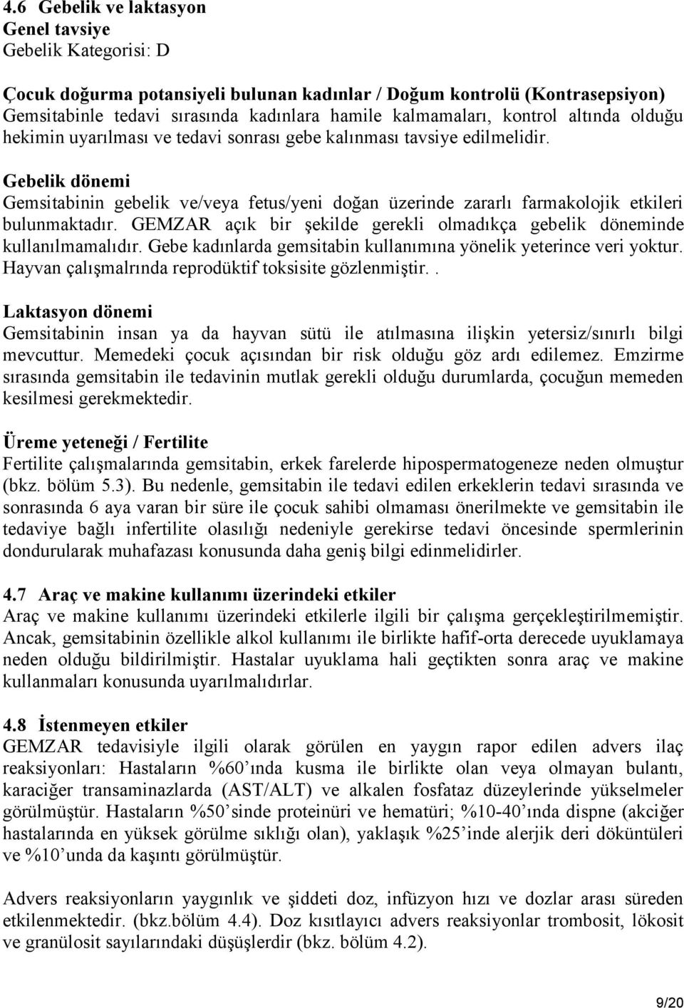 Gebelik dönemi Gemsitabinin gebelik ve/veya fetus/yeni doğan üzerinde zararlı farmakolojik etkileri bulunmaktadır. GEMZAR açık bir şekilde gerekli olmadıkça gebelik döneminde kullanılmamalıdır.