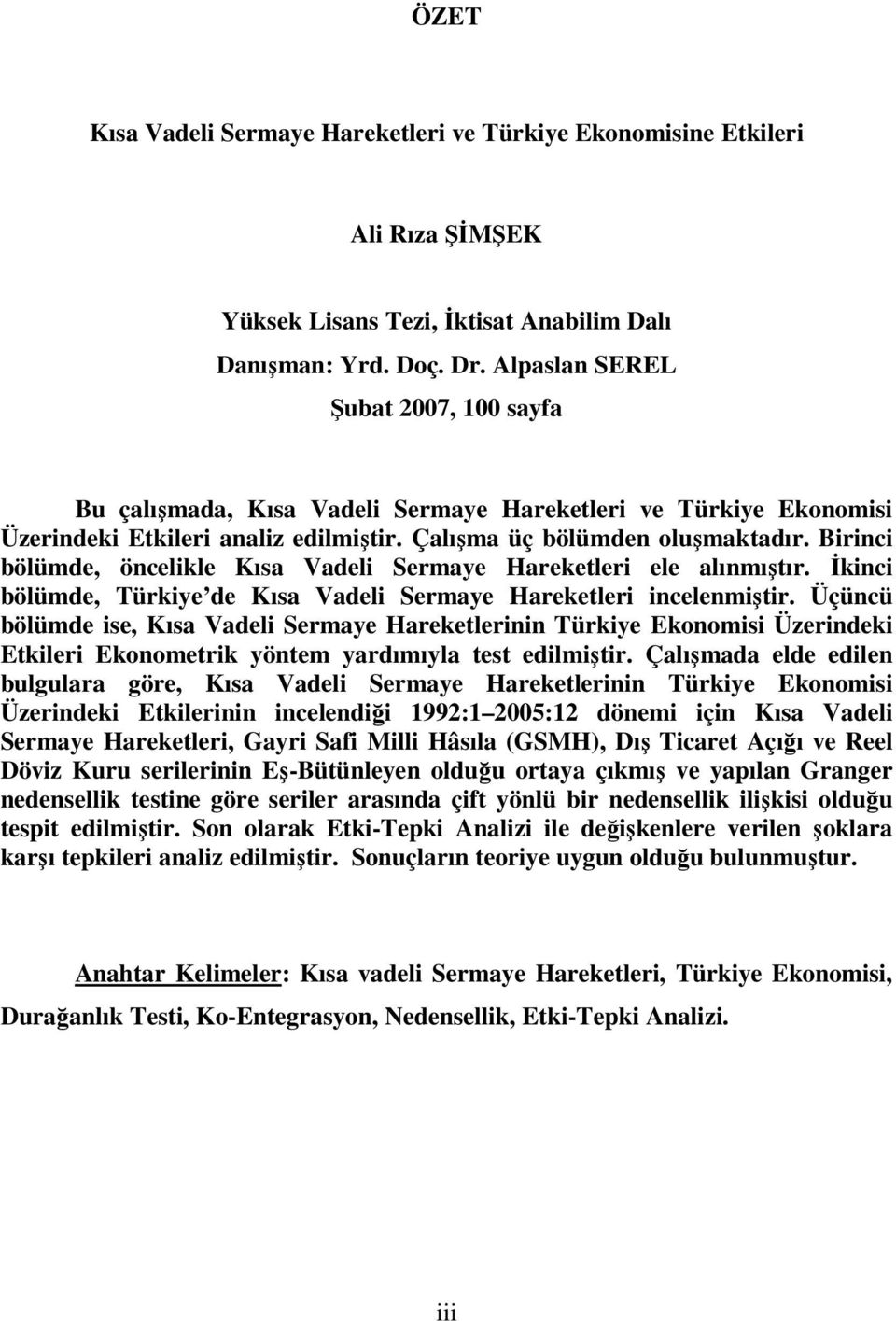 Birinci bölümde, öncelikle Kısa Vadeli Sermaye Hareketleri ele alınmıştır. İkinci bölümde, Türkiye de Kısa Vadeli Sermaye Hareketleri incelenmiştir.