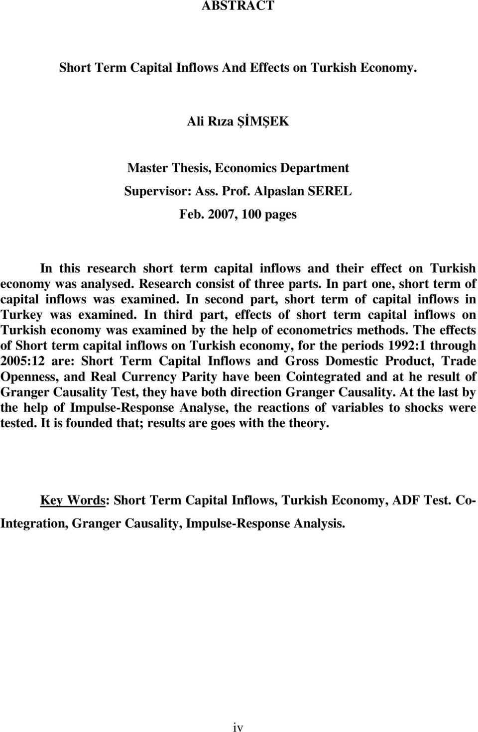 In second part, short term of capital inflows in Turkey was examined. In third part, effects of short term capital inflows on Turkish economy was examined by the help of econometrics methods.