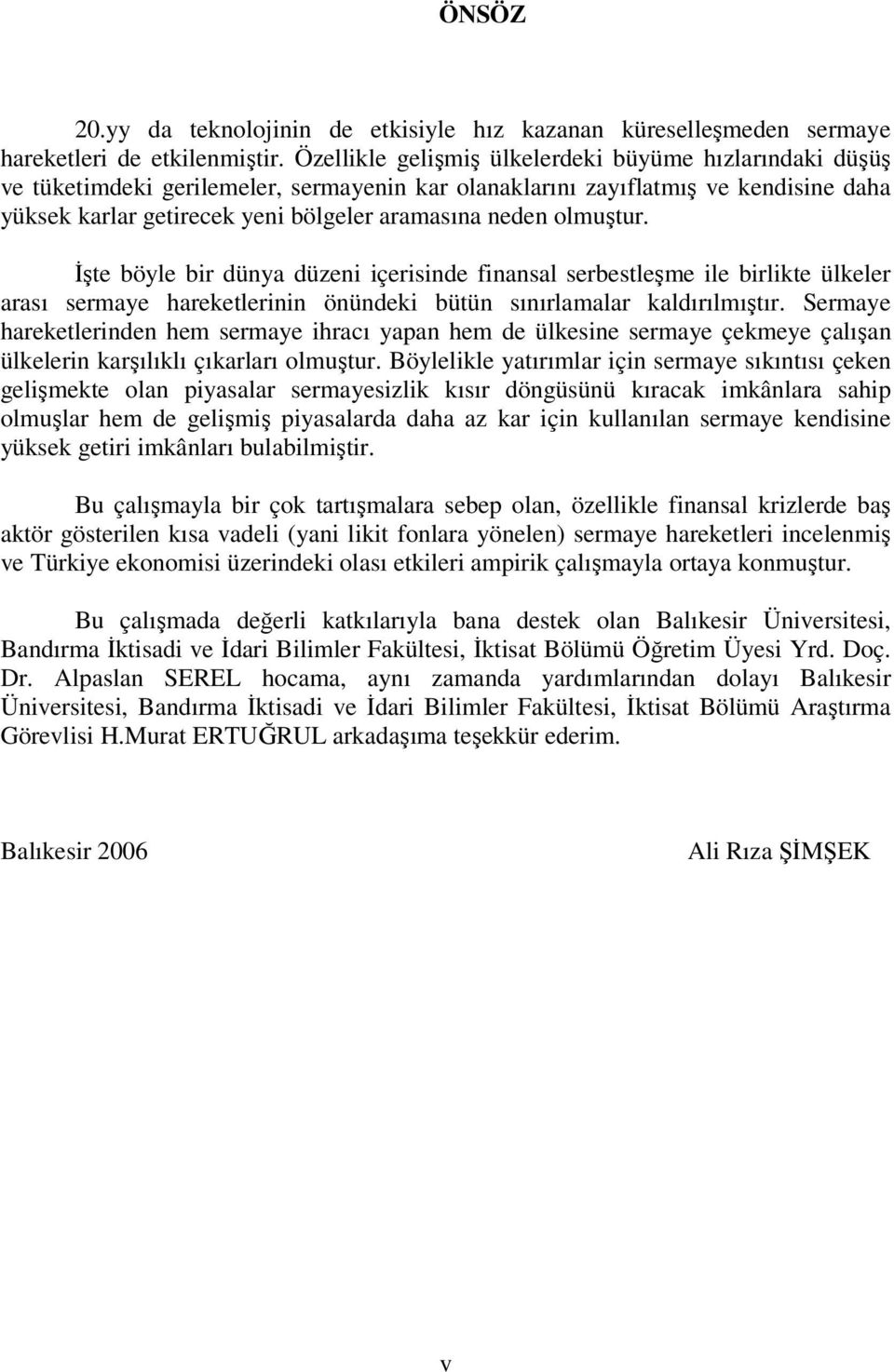 olmuştur. İşte böyle bir dünya düzeni içerisinde finansal serbestleşme ile birlikte ülkeler arası sermaye hareketlerinin önündeki bütün sınırlamalar kaldırılmıştır.