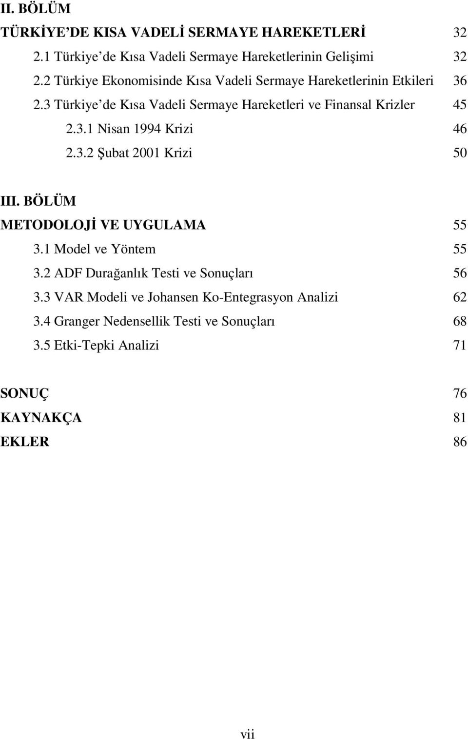 3.1 Nisan 1994 Krizi 46 2.3.2 Şubat 2001 Krizi 50 III. BÖLÜM METODOLOJİ VE UYGULAMA 55 3.1 Model ve Yöntem 55 3.