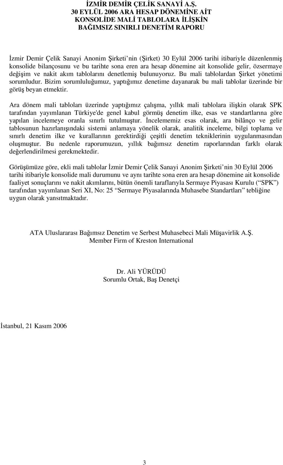 bilançosunu ve bu tarihte sona eren ara hesap dönemine ait konsolide gelir, özsermaye deiim ve nakit akım tablolarını denetlemi bulunuyoruz. Bu mali tablolardan irket yönetimi sorumludur.