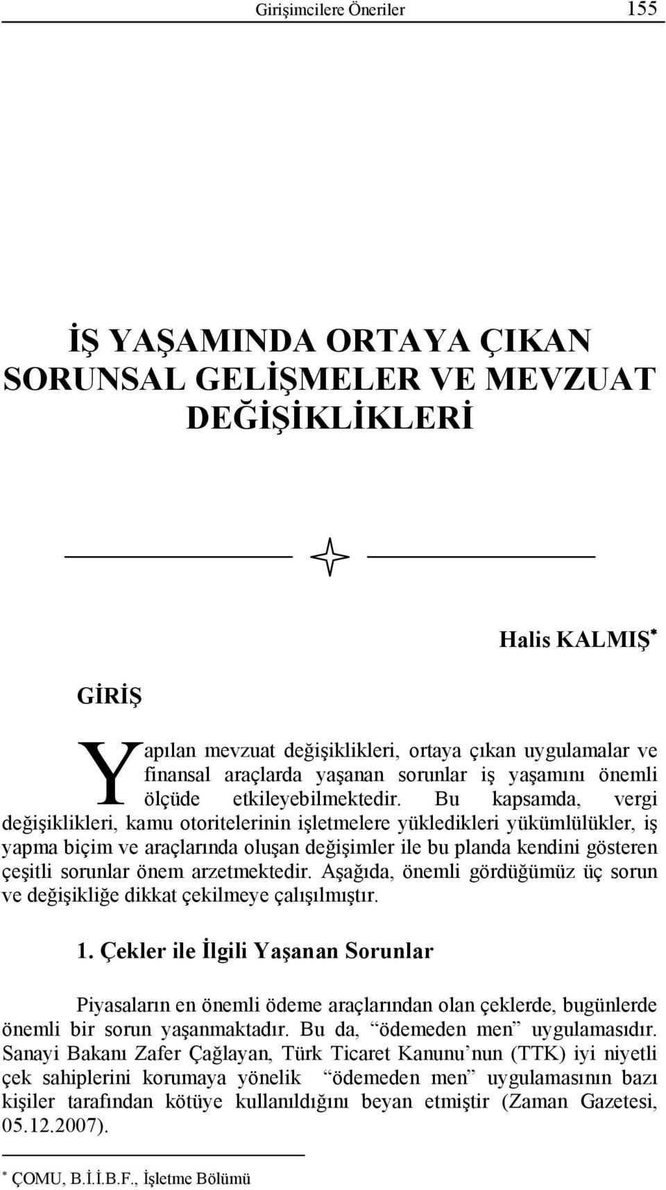 Bu kapsamda, vergi değişiklikleri, kamu otoritelerinin işletmelere yükledikleri yükümlülükler, iş yapma biçim ve araçlarında oluşan değişimler ile bu planda kendini gösteren çeşitli sorunlar önem