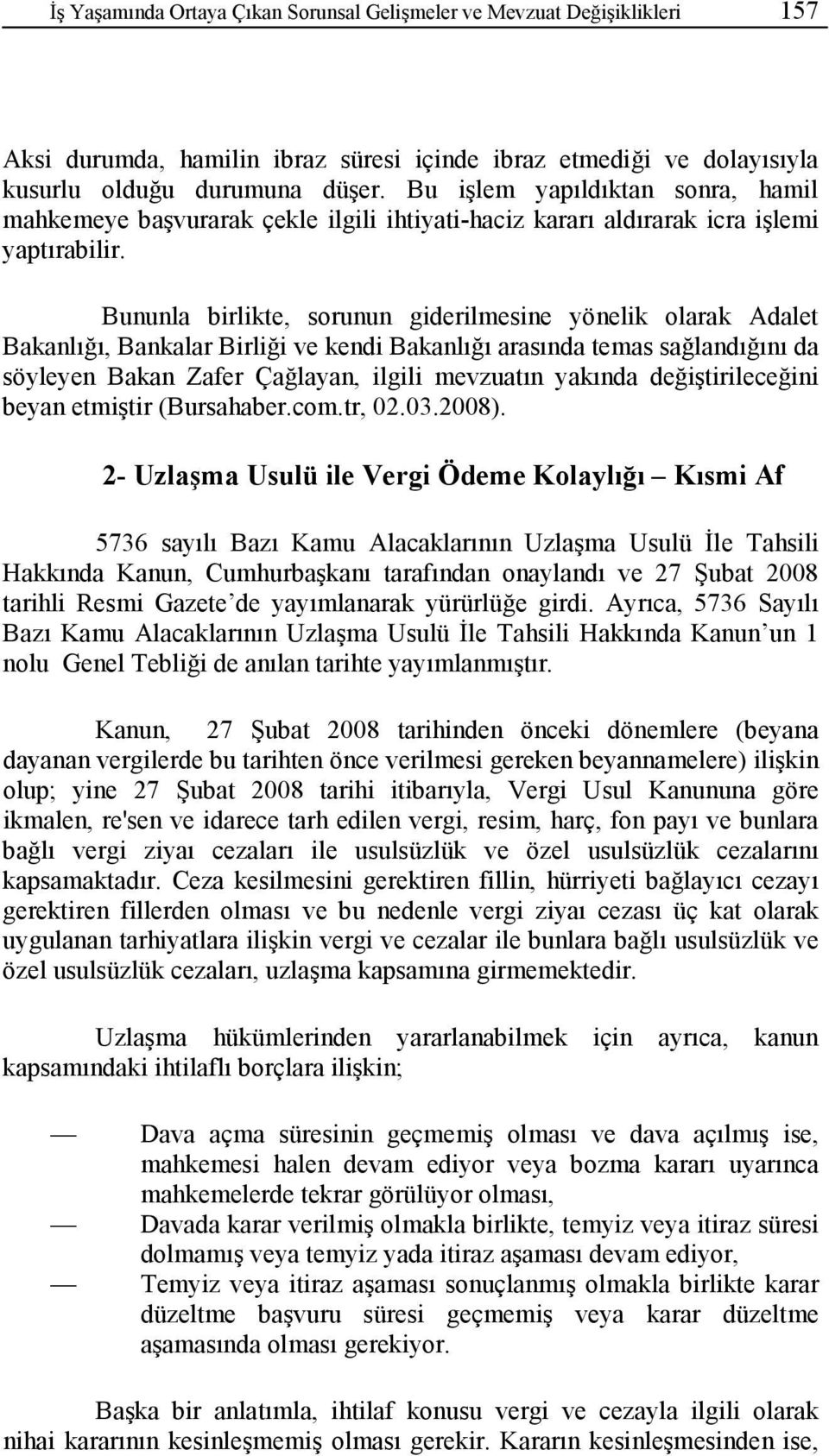 Bununla birlikte, sorunun giderilmesine yönelik olarak Adalet Bakanlığı, Bankalar Birliği ve kendi Bakanlığı arasında temas sağlandığını da söyleyen Bakan Zafer Çağlayan, ilgili mevzuatın yakında