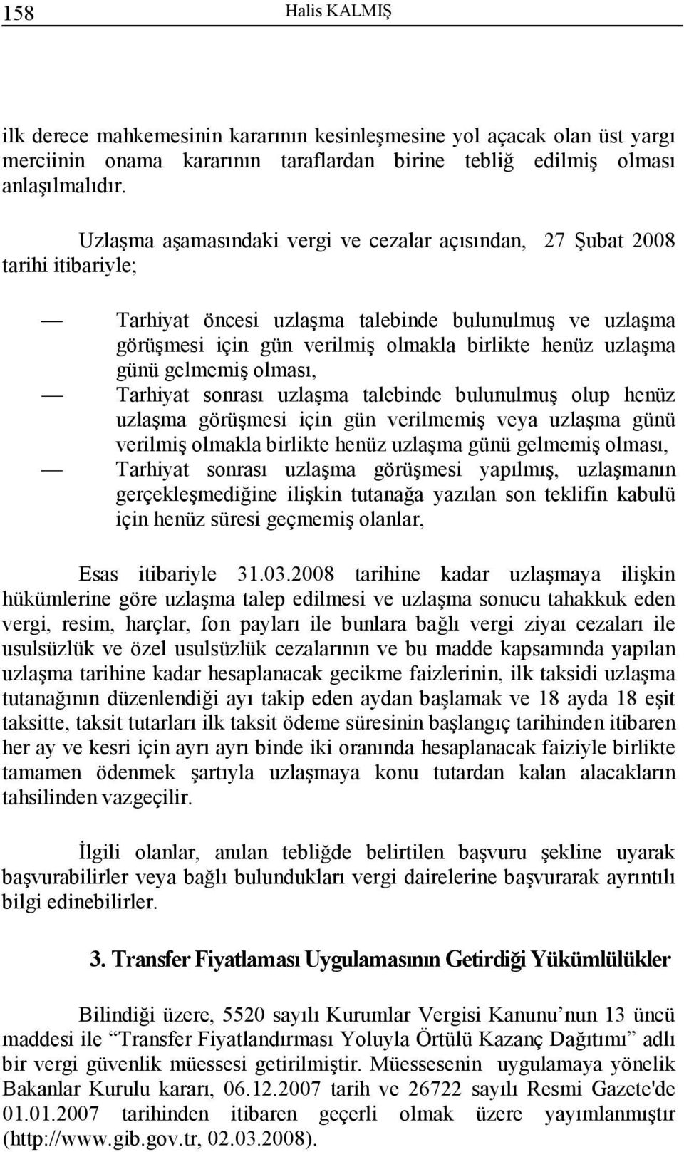 günü gelmemiş olması, Tarhiyat sonrası uzlaşma talebinde bulunulmuş olup henüz uzlaşma görüşmesi için gün verilmemiş veya uzlaşma günü verilmiş olmakla birlikte henüz uzlaşma günü gelmemiş olması,