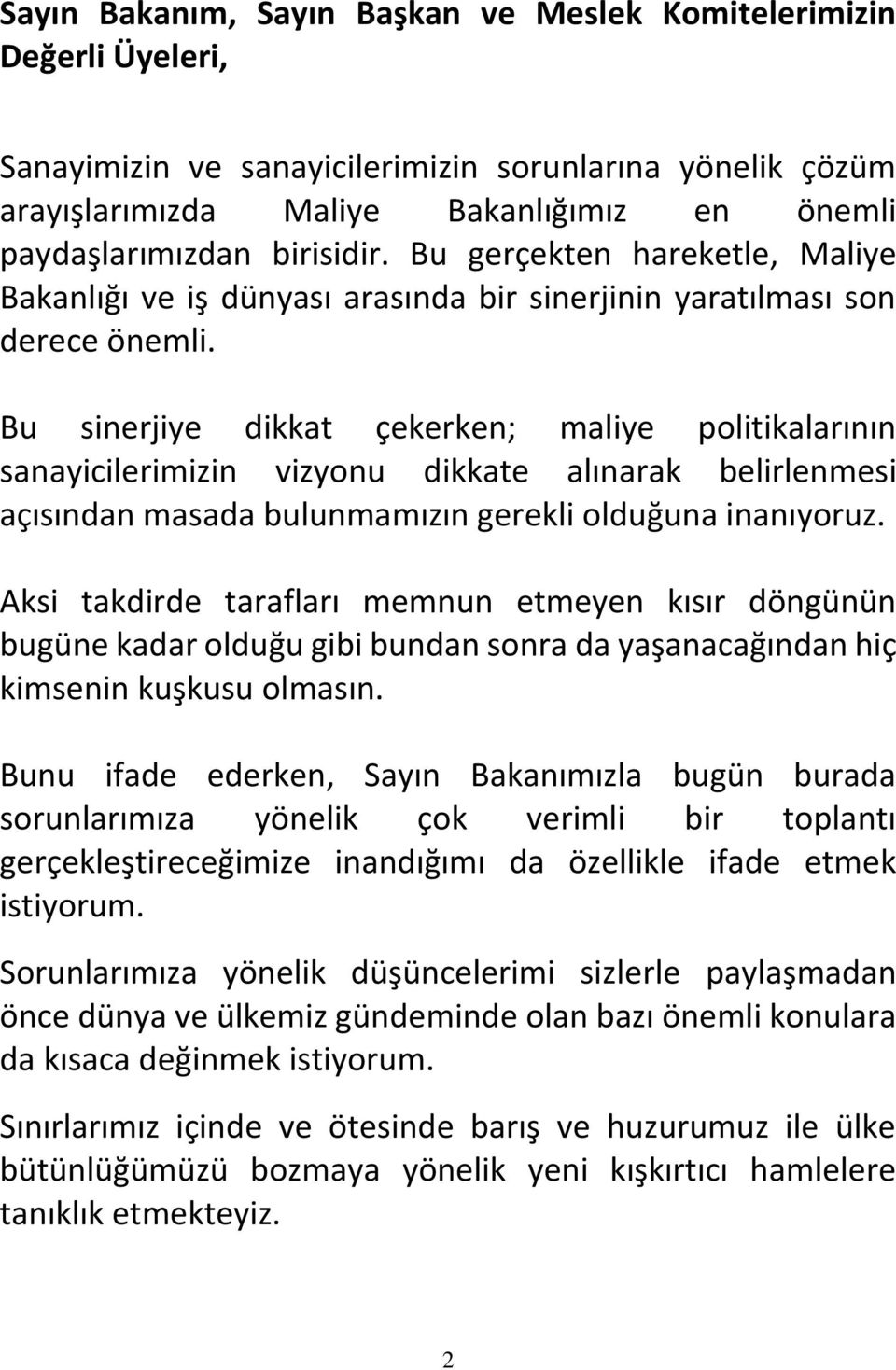 Bu sinerjiye dikkat çekerken; maliye politikalarının sanayicilerimizin vizyonu dikkate alınarak belirlenmesi açısından masada bulunmamızın gerekli olduğuna inanıyoruz.