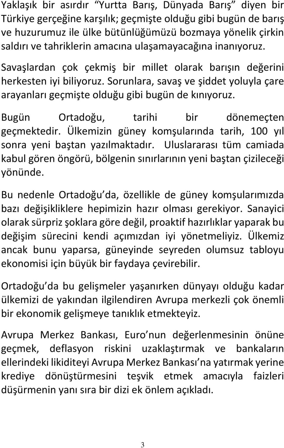 Sorunlara, savaş ve şiddet yoluyla çare arayanları geçmişte olduğu gibi bugün de kınıyoruz. Bugün Ortadoğu, tarihi bir dönemeçten geçmektedir.