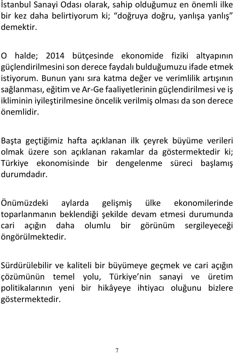 Bunun yanı sıra katma değer ve verimlilik artışının sağlanması, eğitim ve Ar-Ge faaliyetlerinin güçlendirilmesi ve iş ikliminin iyileştirilmesine öncelik verilmiş olması da son derece önemlidir.