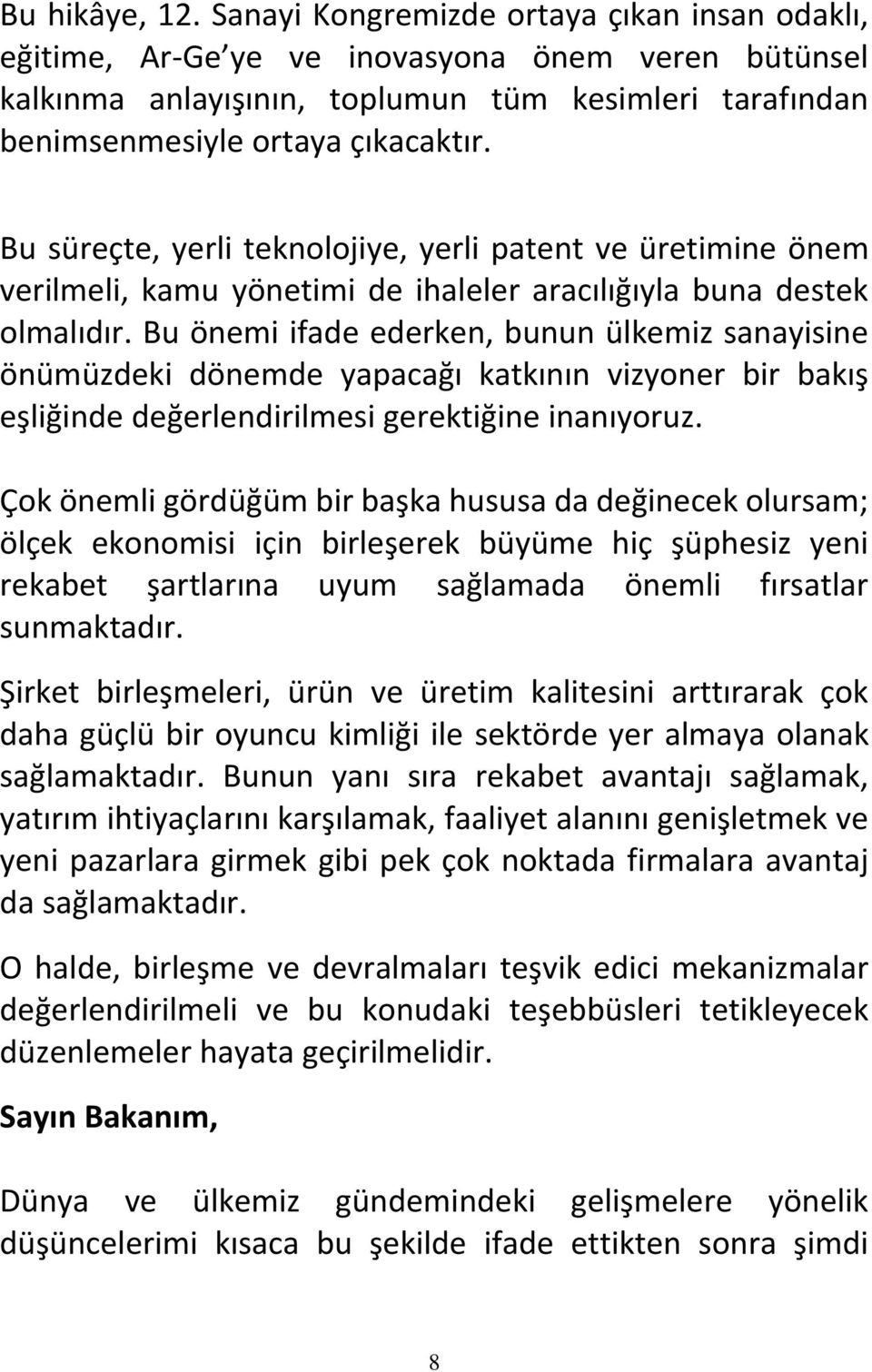 Bu süreçte, yerli teknolojiye, yerli patent ve üretimine önem verilmeli, kamu yönetimi de ihaleler aracılığıyla buna destek olmalıdır.