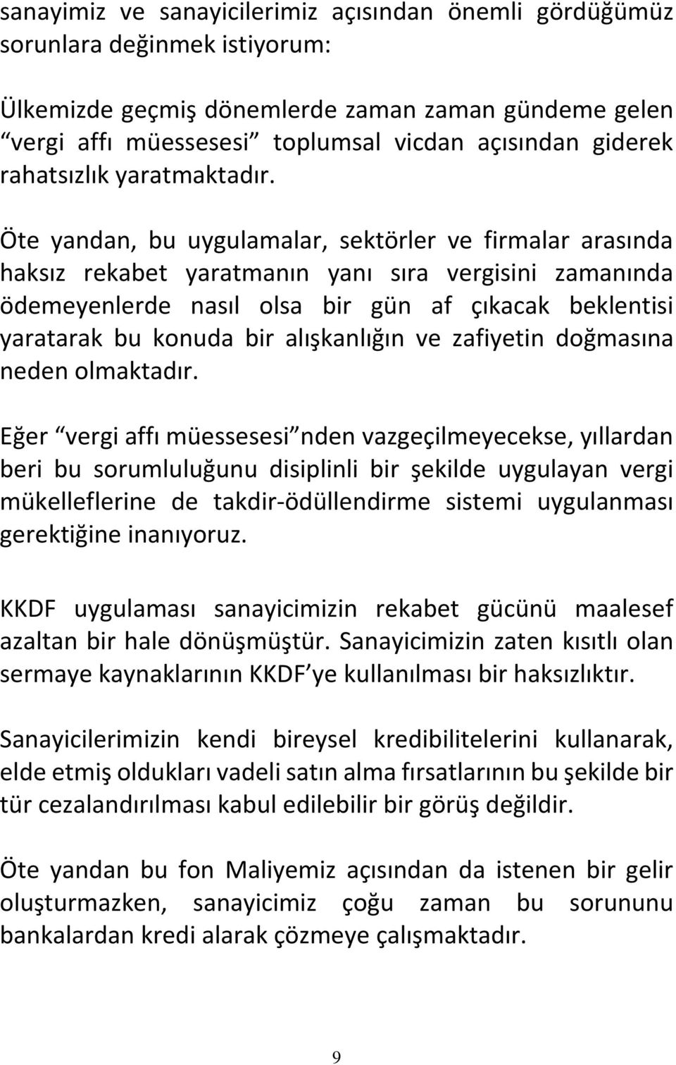 Öte yandan, bu uygulamalar, sektörler ve firmalar arasında haksız rekabet yaratmanın yanı sıra vergisini zamanında ödemeyenlerde nasıl olsa bir gün af çıkacak beklentisi yaratarak bu konuda bir