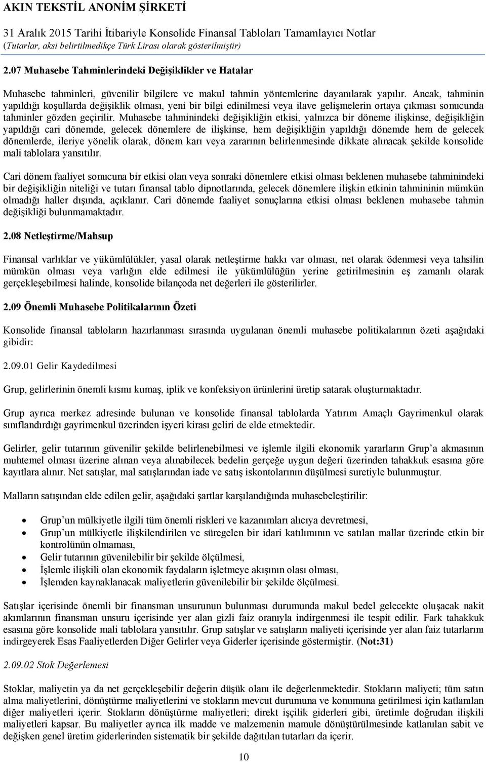 Muhasebe tahminindeki değişikliğin etkisi, yalnızca bir döneme ilişkinse, değişikliğin yapıldığı cari dönemde, gelecek dönemlere de ilişkinse, hem değişikliğin yapıldığı dönemde hem de gelecek