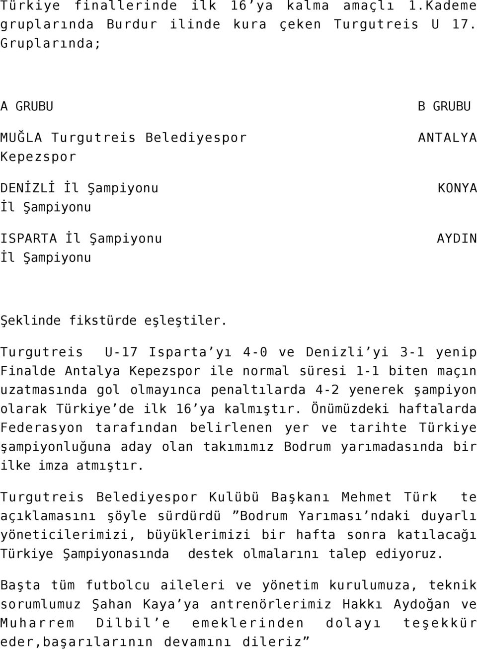 Turgutreis U-17 Isparta yı 4-0 ve Denizli yi 3-1 yenip Finalde Antalya Kepezspor ile normal süresi 1-1 biten maçın uzatmasında gol olmayınca penaltılarda 4-2 yenerek şampiyon olarak Türkiye de ilk 16
