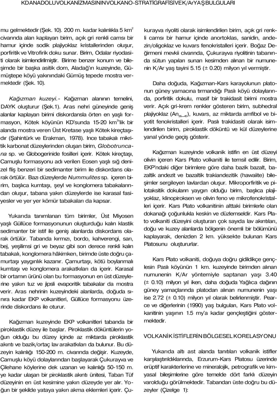 Birim, Odalar riyodasiti olarak isimlendirilmiştir. Birime benzer konum ve bileşimde bir başka asitik dom, Aladağ'ın kuzeyinde, Gümüştepe köyü yakınındaki Gümüş tepede mostra vermektedir (Şek. 10).