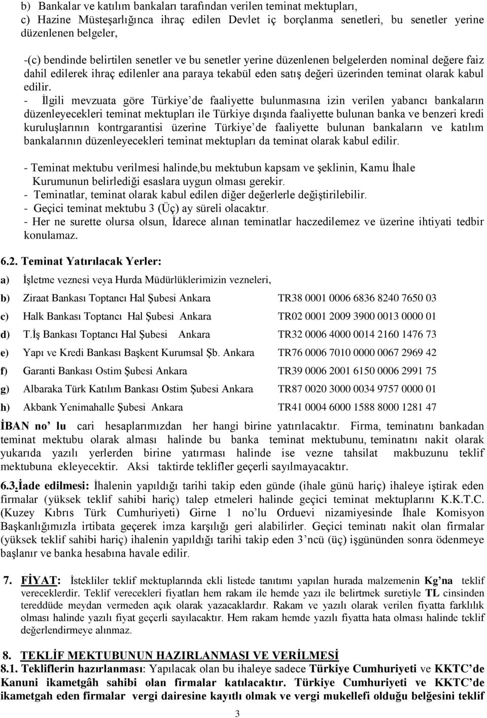 - İlgili mevzuata göre Türkiye de faaliyette bulunmasına izin verilen yabancı bankaların düzenleyecekleri teminat mektupları ile Türkiye dışında faaliyette bulunan banka ve benzeri kredi