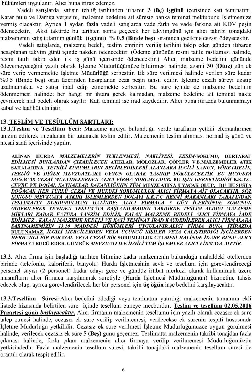 olacaktır. Ayrıca 1 aydan fazla vadeli satışlarda vade farkı ve vade farkına ait KDV peşin ödenecektir.