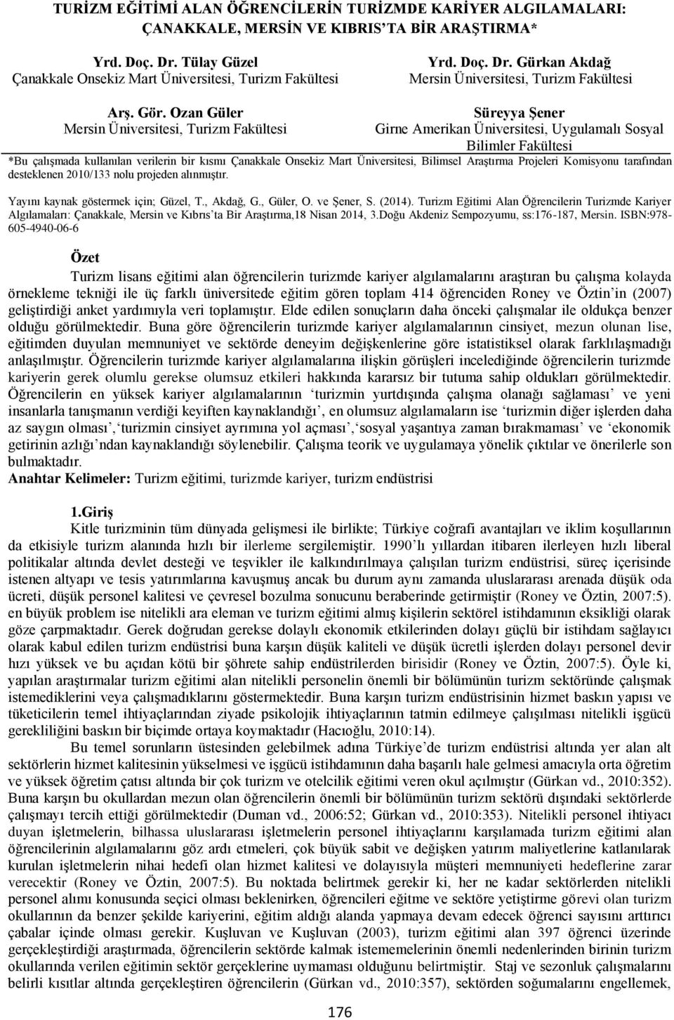 Onsekiz Mart Üniversitesi, Bilimsel Araştırma Projeleri Komisyonu tarafından desteklenen 2010/133 nolu projeden alınmıştır. Yayını kaynak göstermek için; Güzel, T., Akdağ, G., Güler, O. ve Şener, S.