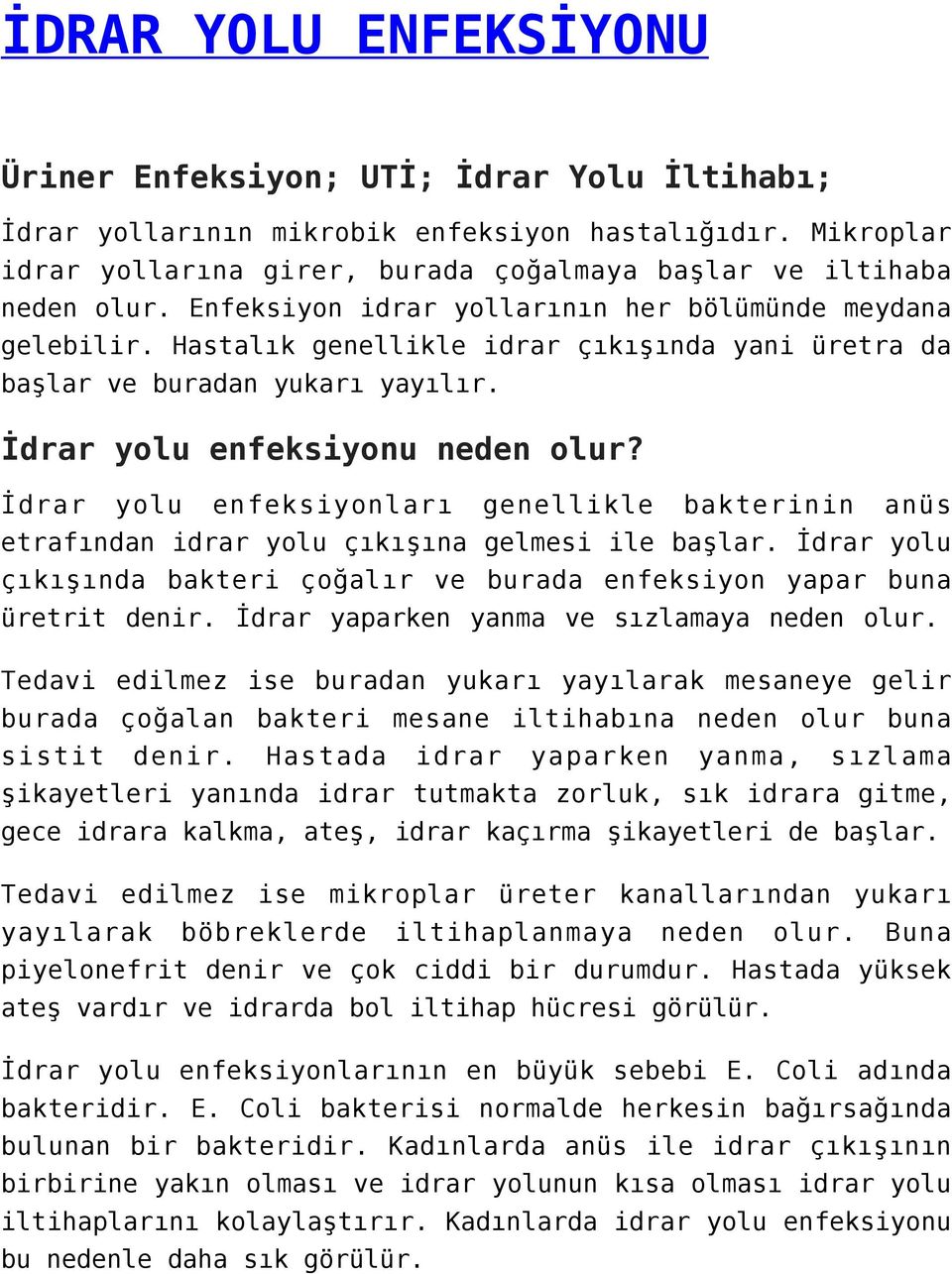 İdrar yolu enfeksiyonları genellikle bakterinin anüs etrafından idrar yolu çıkışına gelmesi ile başlar. İdrar yolu çıkışında bakteri çoğalır ve burada enfeksiyon yapar buna üretrit denir.