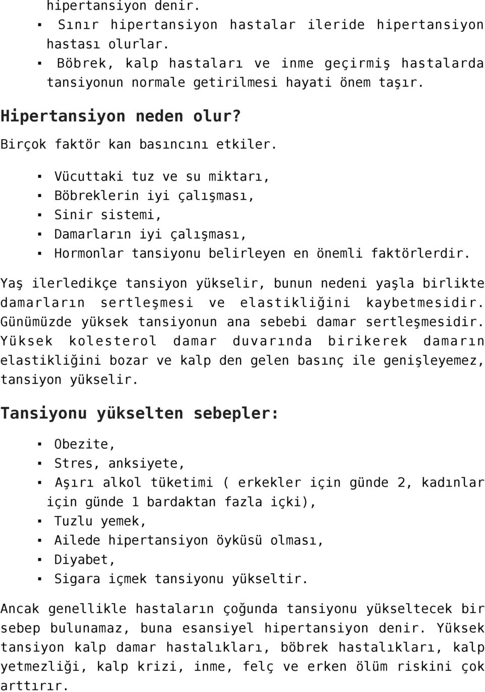 Vücuttaki tuz ve su miktarı, Böbreklerin iyi çalışması, Sinir sistemi, Damarların iyi çalışması, Hormonlar tansiyonu belirleyen en önemli faktörlerdir.