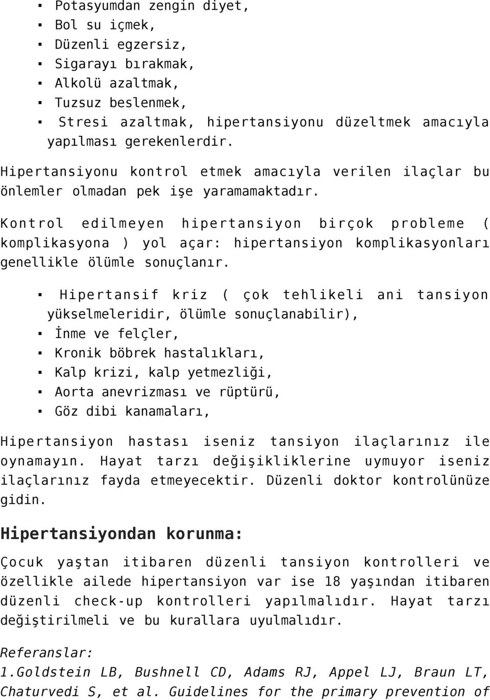 Kontrol edilmeyen hipertansiyon birçok probleme ( komplikasyona ) yol açar: hipertansiyon komplikasyonları genellikle ölümle sonuçlanır.