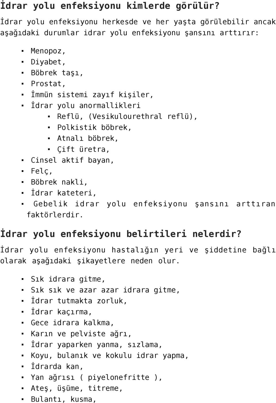 yolu anormallikleri Reflü, (Vesikulourethral reflü), Polkistik böbrek, Atnalı böbrek, Çift üretra, Cinsel aktif bayan, Felç, Böbrek nakli, İdrar kateteri, Gebelik idrar yolu enfeksiyonu şansını