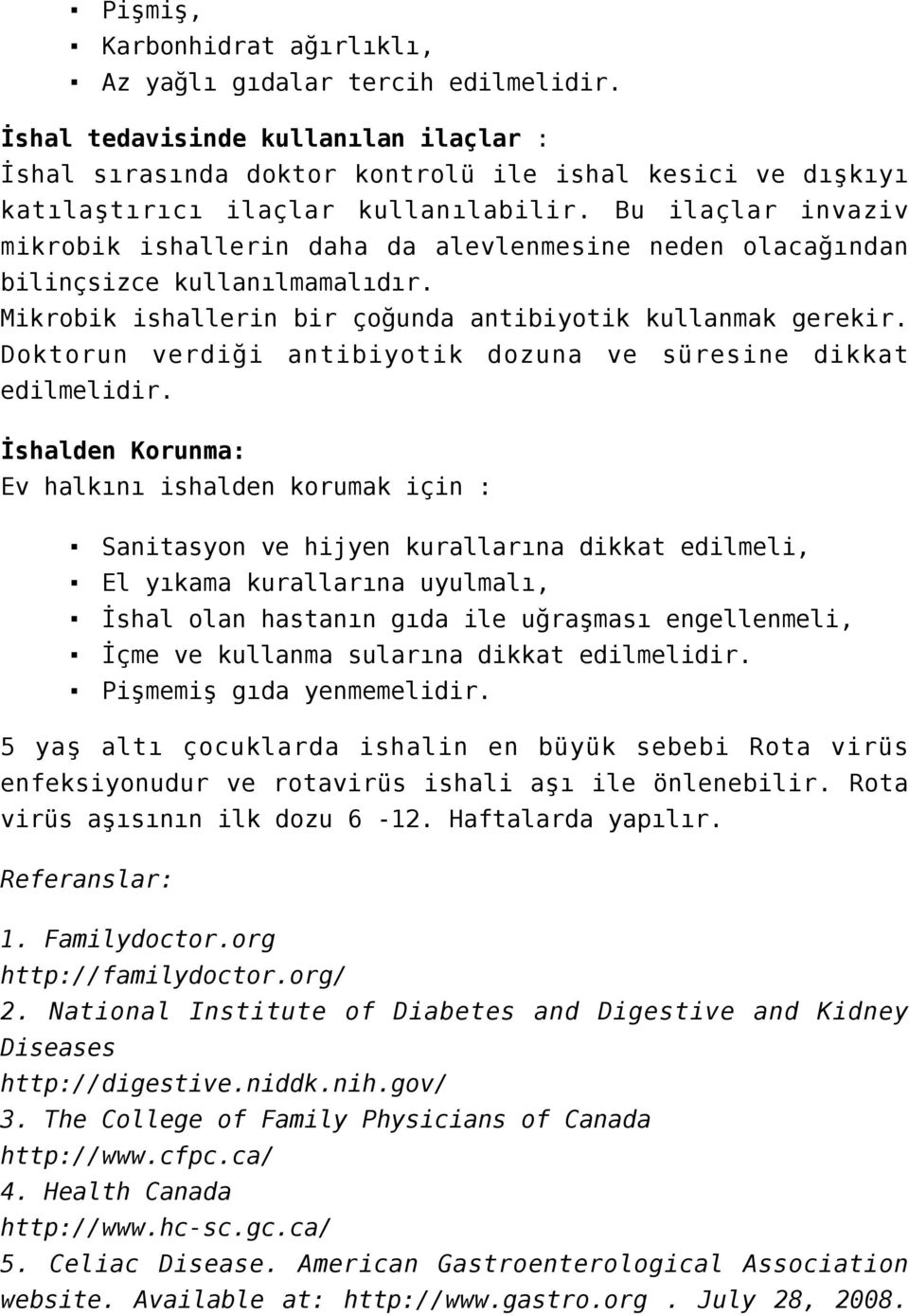 Bu ilaçlar invaziv mikrobik ishallerin daha da alevlenmesine neden olacağından bilinçsizce kullanılmamalıdır. Mikrobik ishallerin bir çoğunda antibiyotik kullanmak gerekir.