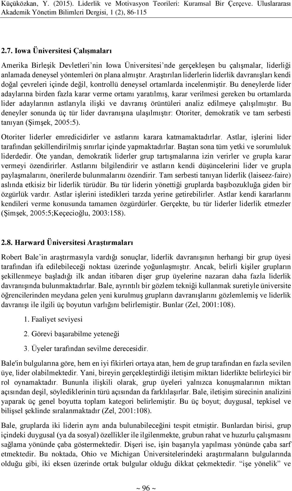 Bu deneylerde lider adaylarına birden fazla karar verme ortamı yaratılmış, karar verilmesi gereken bu ortamlarda lider adaylarının astlarıyla ilişki ve davranış örüntüleri analiz edilmeye