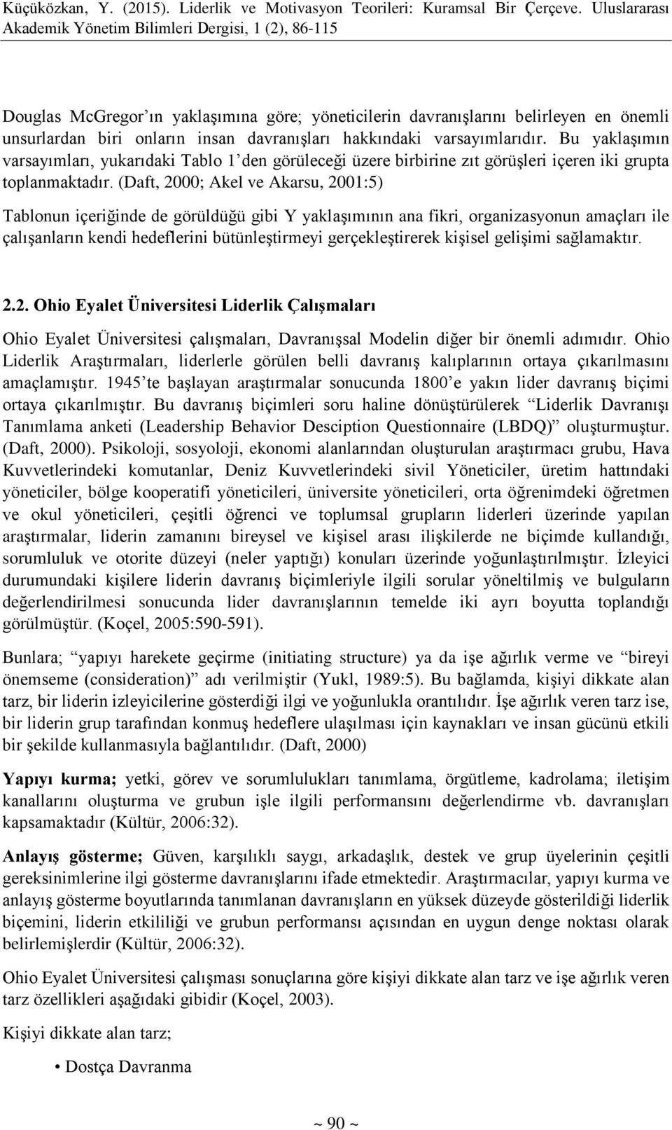 (Daft, 2000; Akel ve Akarsu, 2001:5) Tablonun içeriğinde de görüldüğü gibi Y yaklaşımının ana fikri, organizasyonun amaçları ile çalışanların kendi hedeflerini bütünleştirmeyi gerçekleştirerek