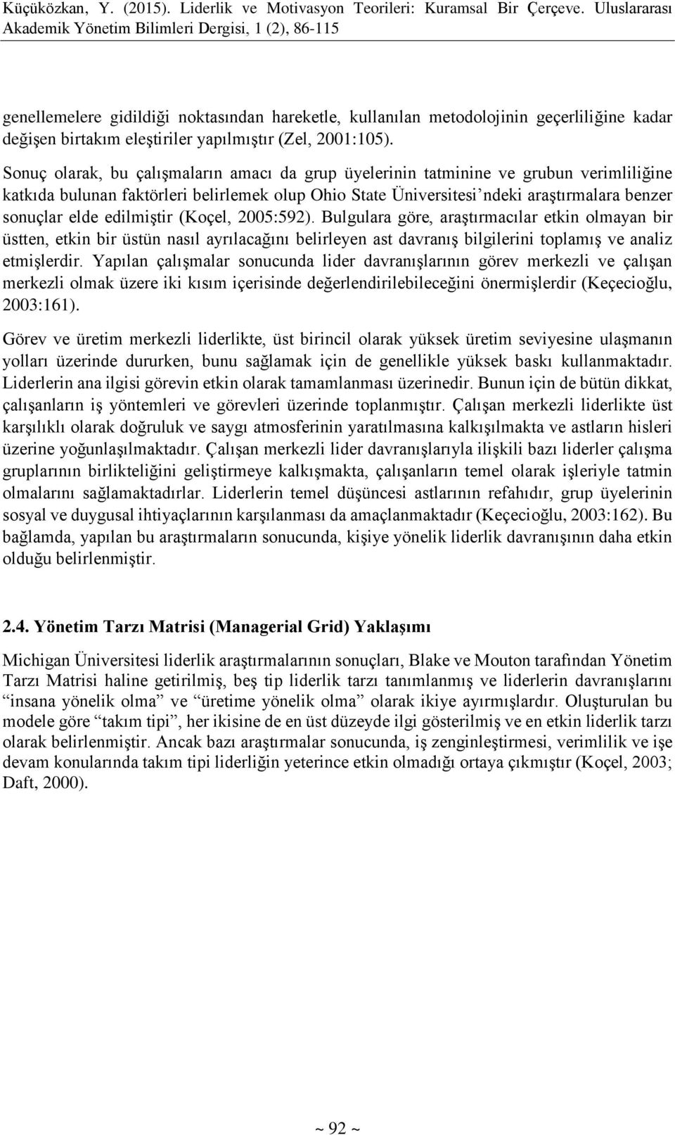 edilmiştir (Koçel, 2005:592). Bulgulara göre, araştırmacılar etkin olmayan bir üstten, etkin bir üstün nasıl ayrılacağını belirleyen ast davranış bilgilerini toplamış ve analiz etmişlerdir.