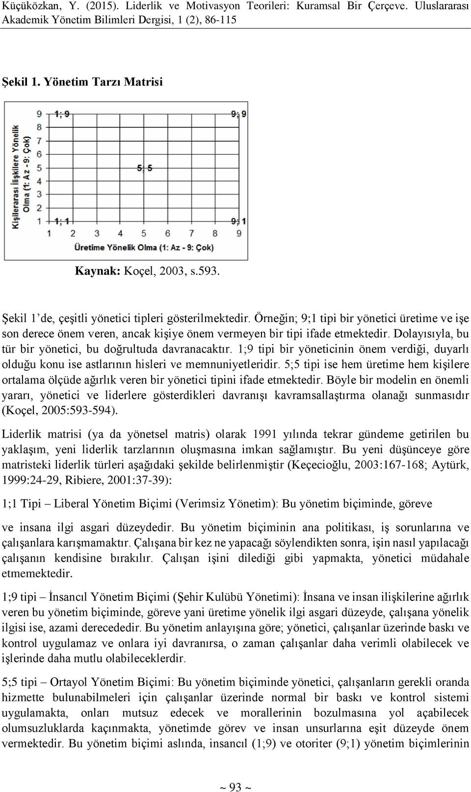 1;9 tipi bir yöneticinin önem verdiği, duyarlı olduğu konu ise astlarının hisleri ve memnuniyetleridir.