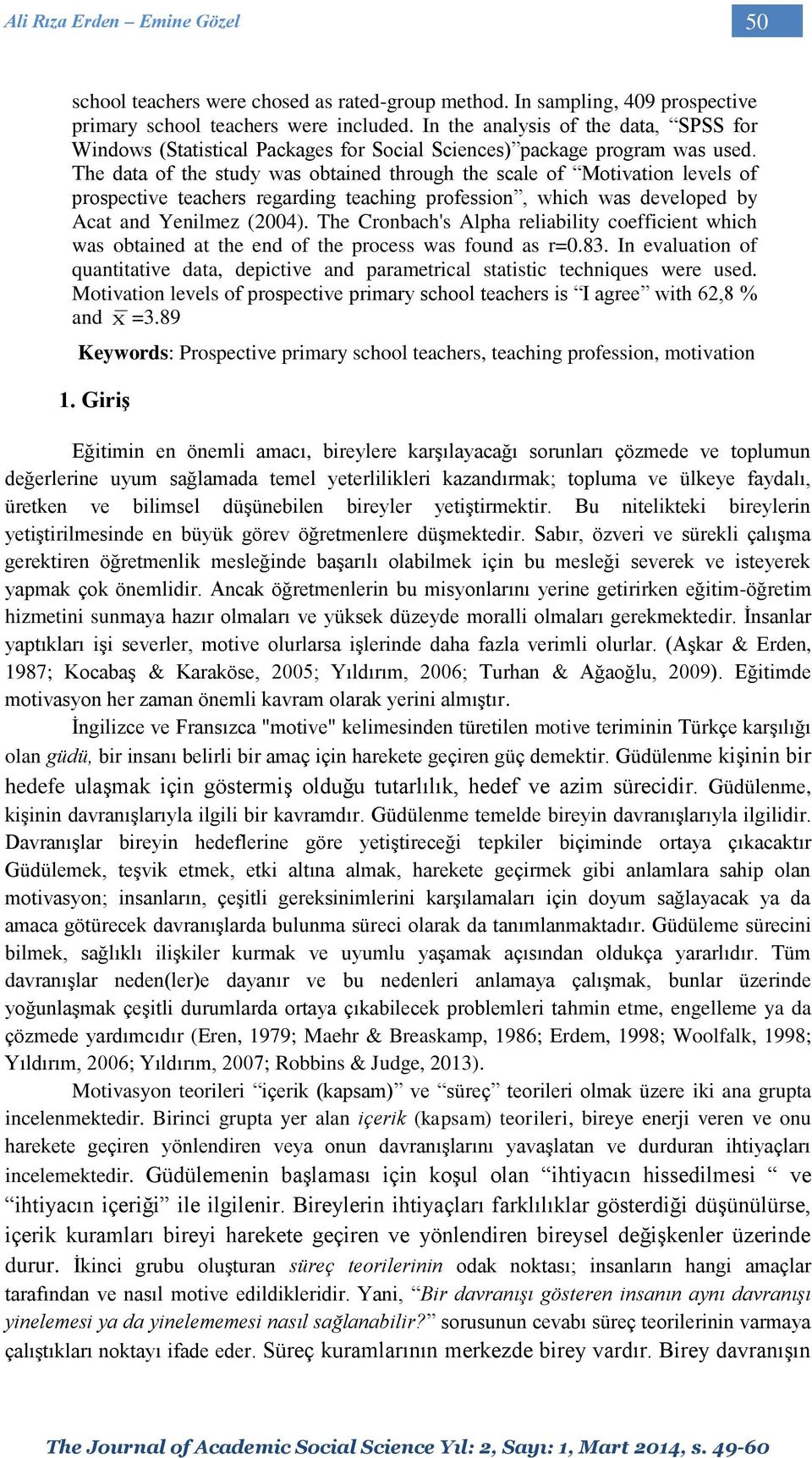 The data of the study was obtained through the scale of Motivation levels of prospective teachers regarding teaching profession, which was developed by Acat and Yenilmez (2004).