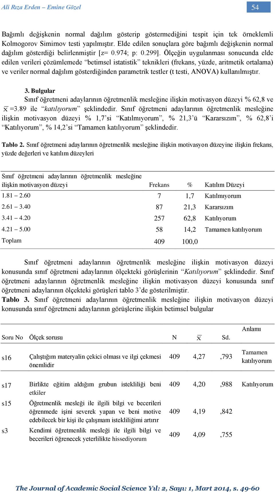 Ölçeğin uygulanması sonucunda elde edilen verileri çözümlemede betimsel istatistik teknikleri (frekans, yüzde, aritmetik ortalama) ve veriler normal dağılım gösterdiğinden parametrik testler (t