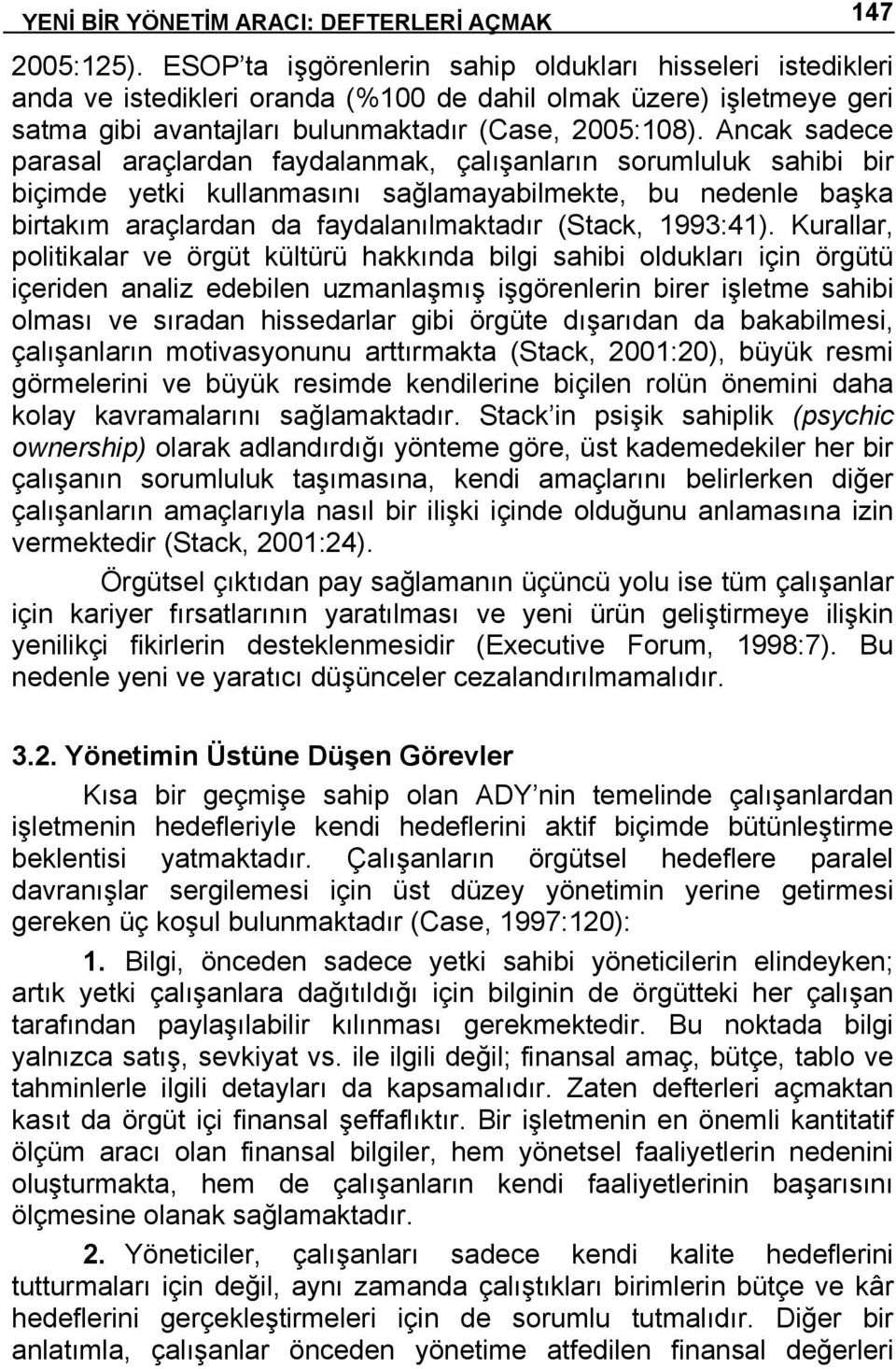 Ancak sadece parasal araçlardan faydalanmak, çalışanların sorumluluk sahibi bir biçimde yetki kullanmasını sağlamayabilmekte, bu nedenle başka birtakım araçlardan da faydalanılmaktadır (Stack,