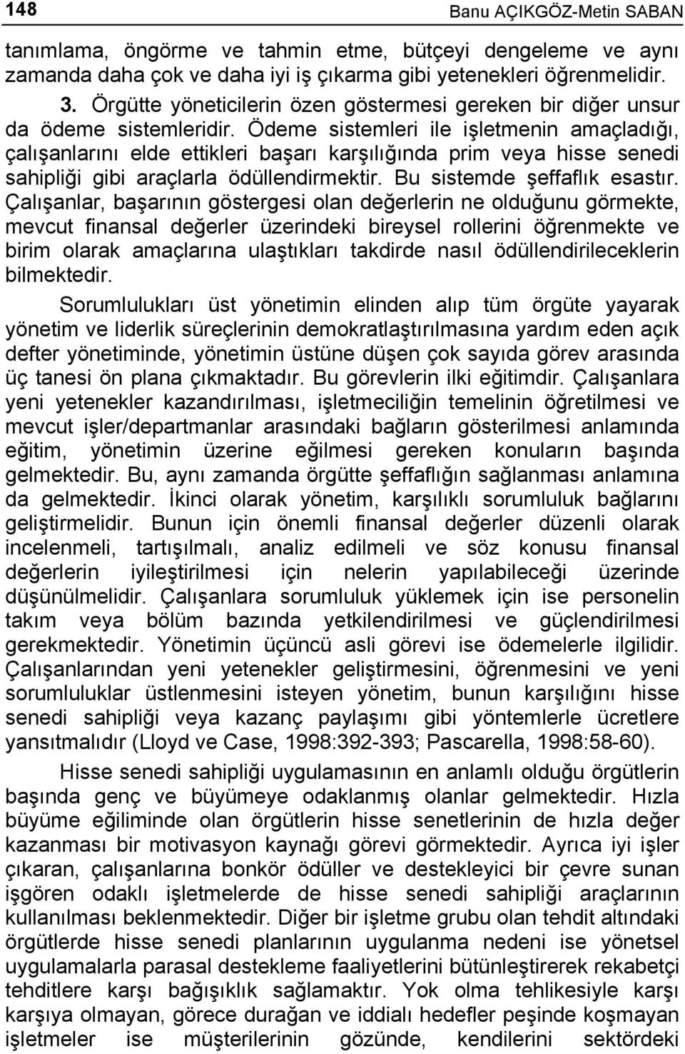 Ödeme sistemleri ile işletmenin amaçladığı, çalışanlarını elde ettikleri başarı karşılığında prim veya hisse senedi sahipliği gibi araçlarla ödüllendirmektir. Bu sistemde şeffaflık esastır.