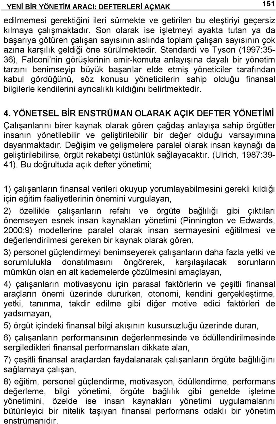 Stendardi ve Tyson (1997:35-36), Falconi nin görüşlerinin emir-komuta anlayışına dayalı bir yönetim tarzını benimseyip büyük başarılar elde etmiş yöneticiler tarafından kabul gördüğünü, söz konusu