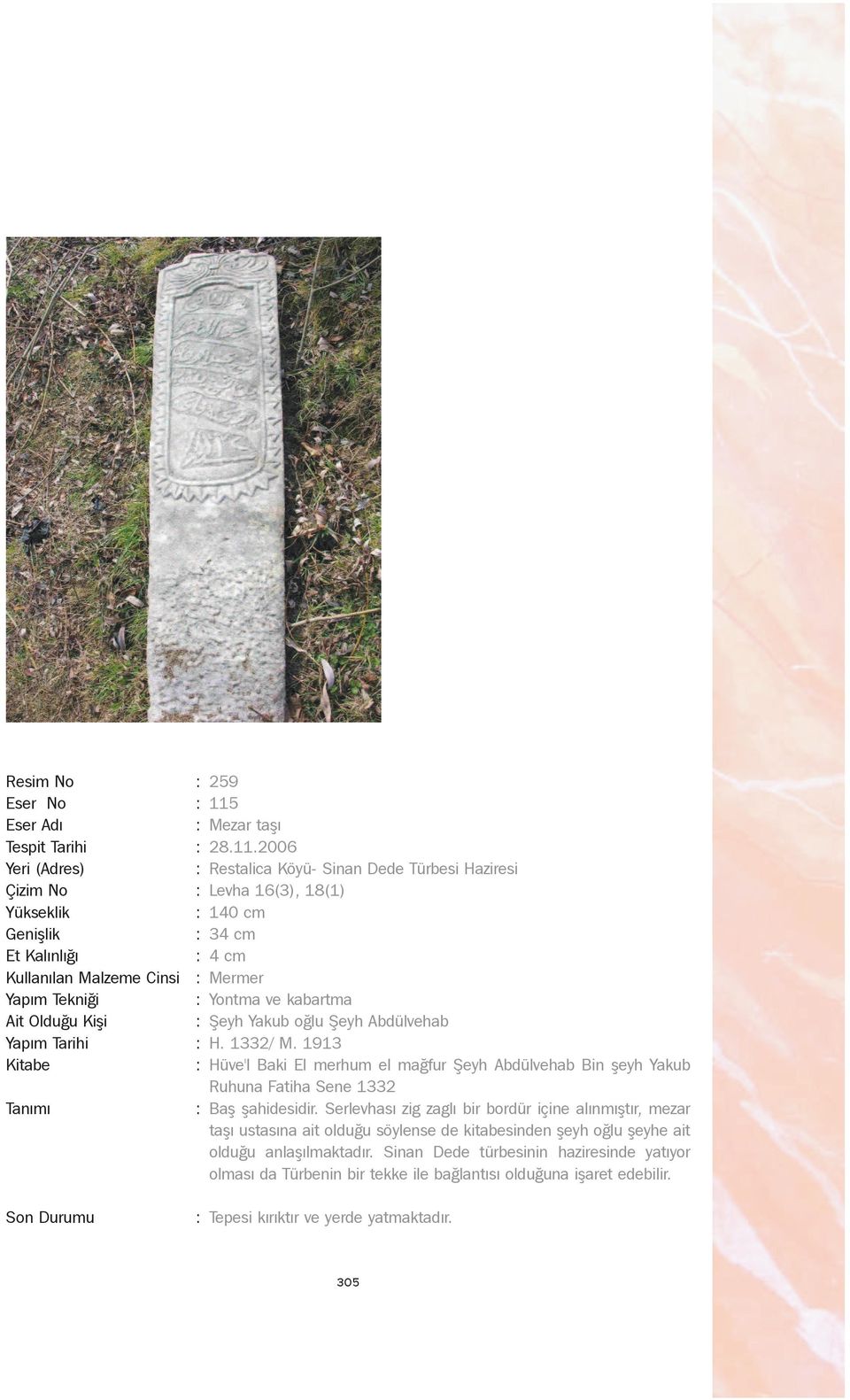 2006 Restalica Köyü- Sinan Dede Türbesi Haziresi Levha 16(3), 18(1) 140 cm 34 cm 4 cm Mermer Yontma ve kabartma Þeyh Yakub oðlu Þeyh Abdülvehab H.