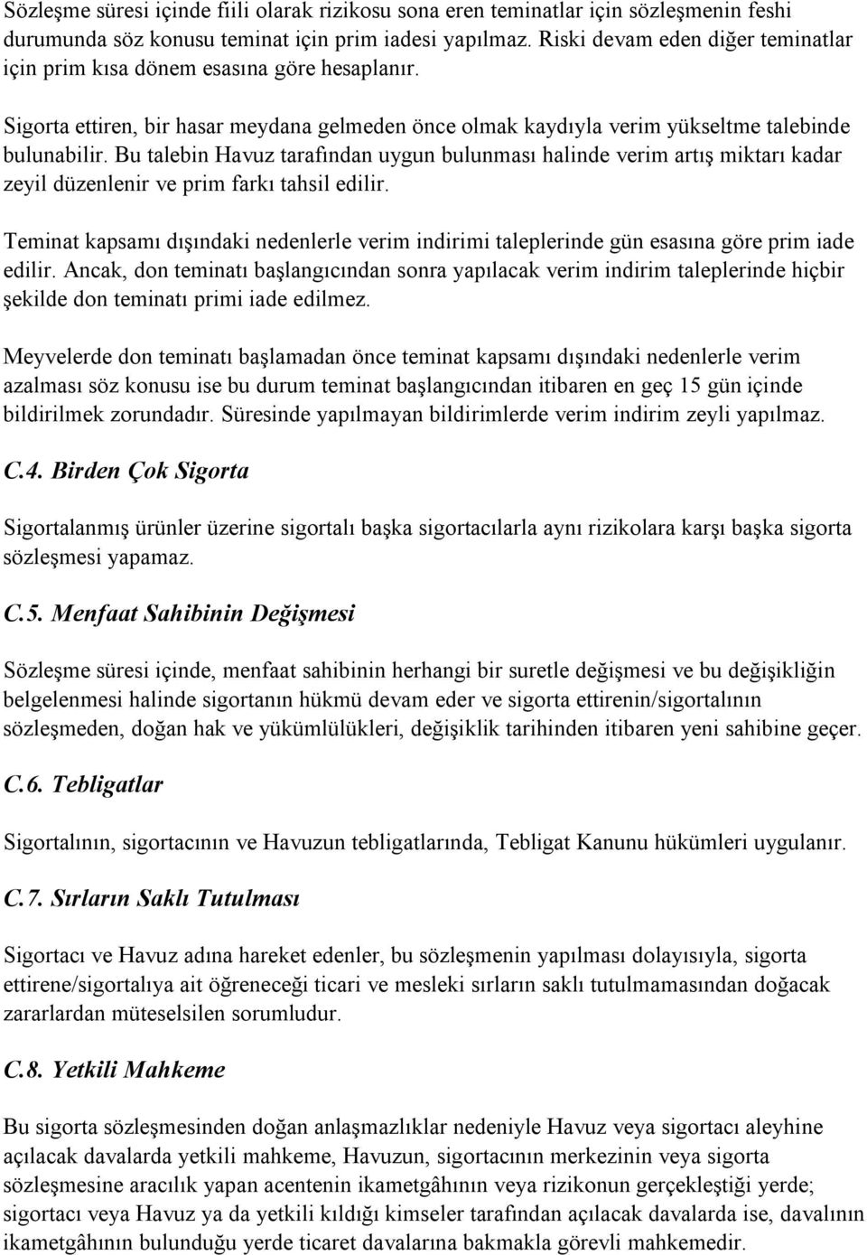 Bu talebin Havuz tarafından uygun bulunması halinde verim artış miktarı kadar zeyil düzenlenir ve prim farkı tahsil edilir.