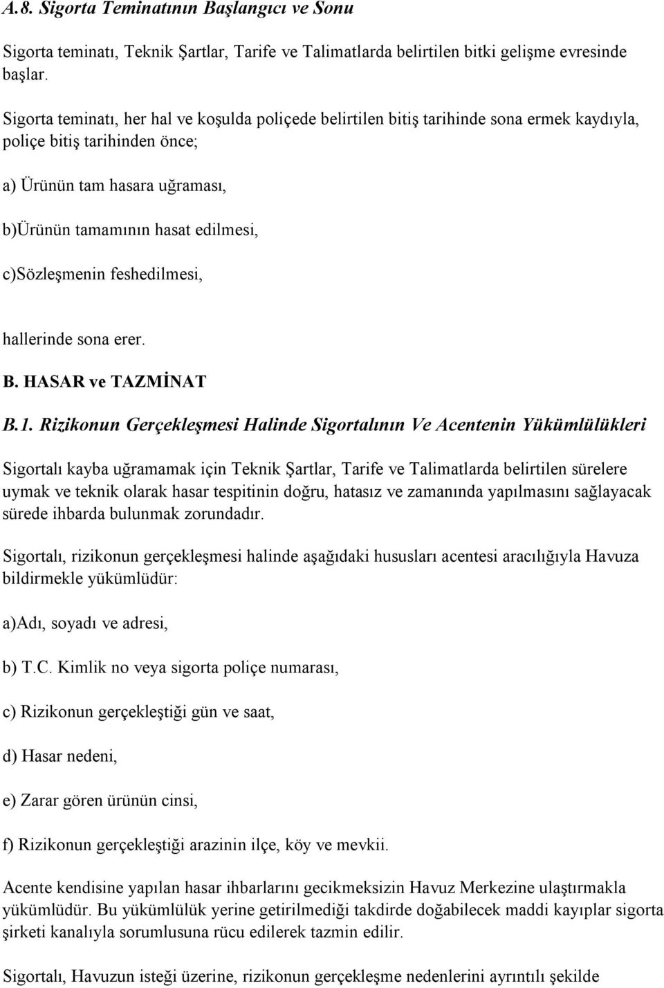 c)sözleşmenin feshedilmesi, hallerinde sona erer. B. HASAR ve TAZMİNAT B.1.