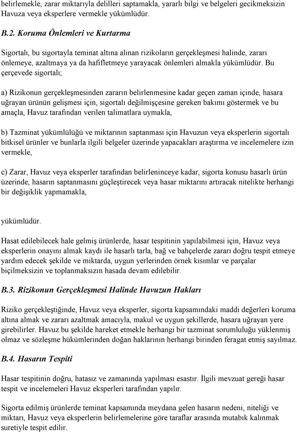 Bu çerçevede sigortalı; a) Rizikonun gerçekleşmesinden zararın belirlenmesine kadar geçen zaman içinde, hasara uğrayan ürünün gelişmesi için, sigortalı değilmişçesine gereken bakımı göstermek ve bu