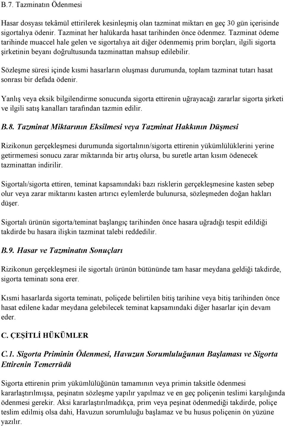 Sözleşme süresi içinde kısmi hasarların oluşması durumunda, toplam tazminat tutarı hasat sonrası bir defada ödenir.