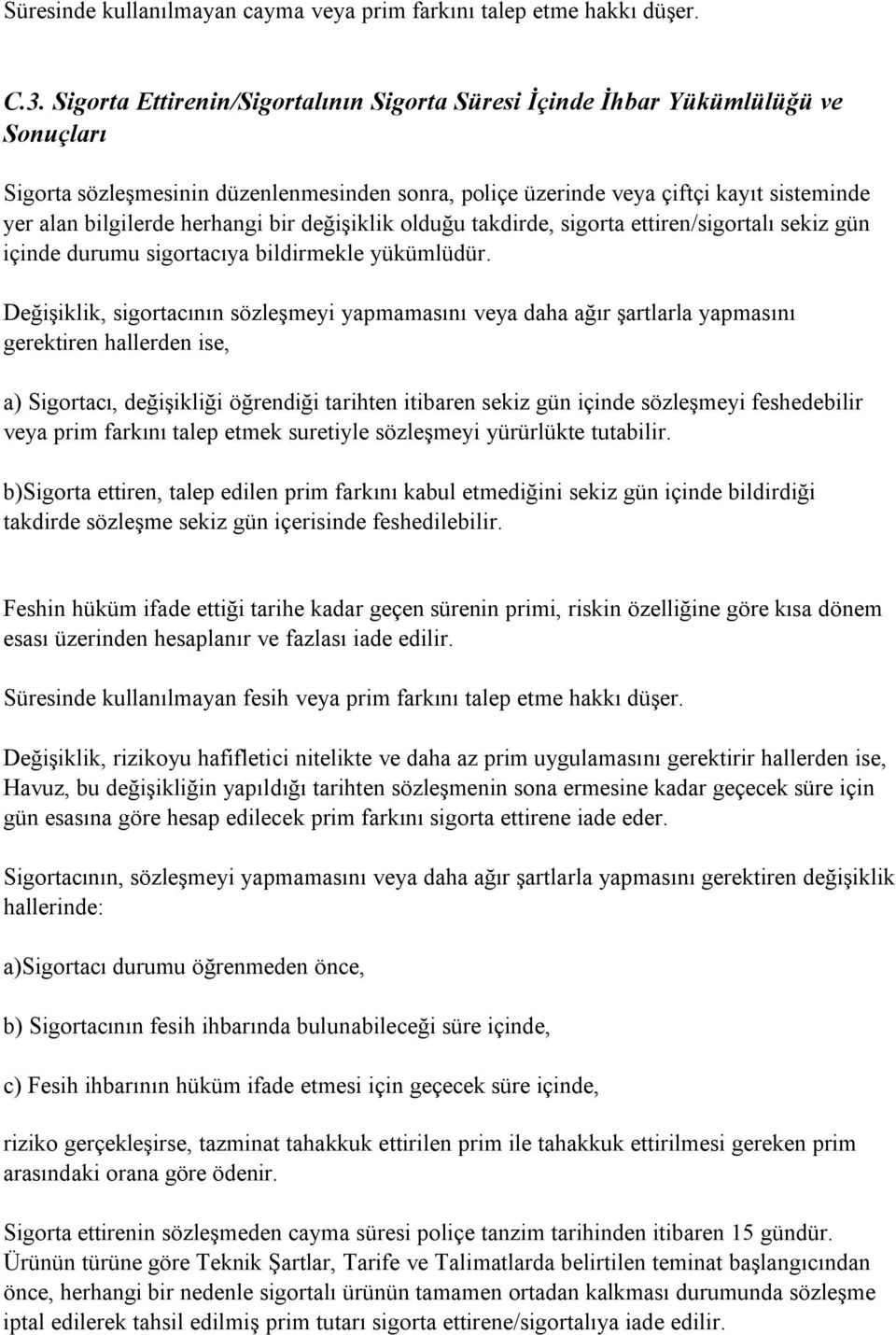 herhangi bir değişiklik olduğu takdirde, sigorta ettiren/sigortalı sekiz gün içinde durumu sigortacıya bildirmekle yükümlüdür.