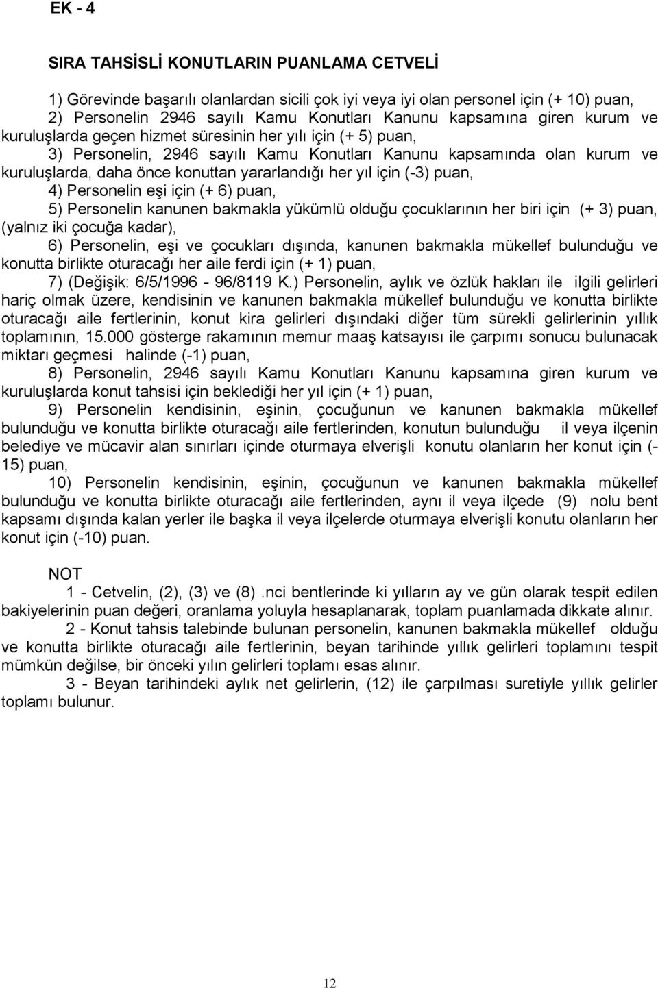 her yıl için (-3) puan, 4) Personelin eşi için (+ 6) puan, 5) Personelin kanunen bakmakla yükümlü olduğu çocuklarının her biri için (+ 3) puan, (yalnız iki çocuğa kadar), 6) Personelin, eşi ve