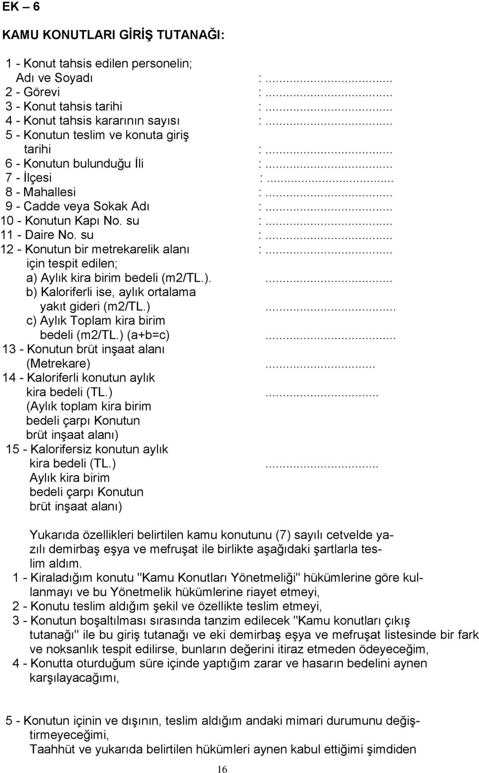 .. 11 - Daire No. su :... 12 - Konutun bir metrekarelik alanı :... için tespit edilen; a) Aylık kira birim bedeli (m2/tl.).... b) Kaloriferli ise, aylık ortalama yakıt gideri (m2/tl.)... c) Aylık Toplam kira birim bedeli (m2/tl.